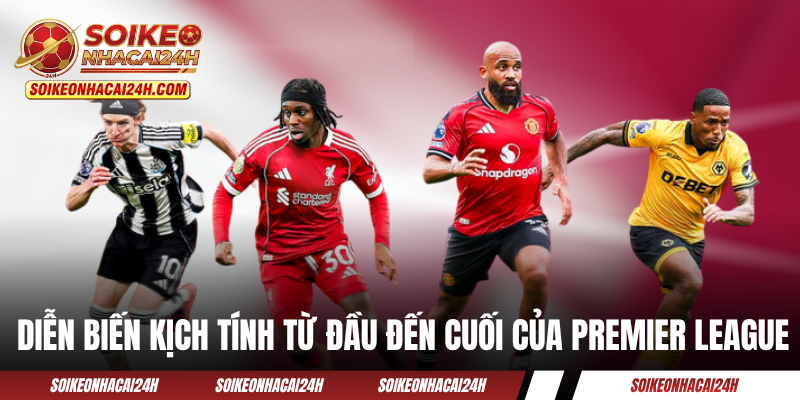 Bảng Xếp Hạng Bóng Đá Ngoại Hạng Anh - Sống Cùng Premier League Diễn biến kịch tính từ đầu đến cuối của BXH Premier League