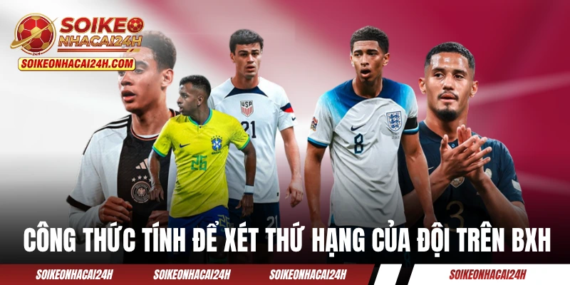 Bảng Xếp Hạng Bóng Đá Thế Giới - Cuộc Đua Không Ngừng Nghỉ Công thức tính để xét thứ hạng của đội bóng trên BXH