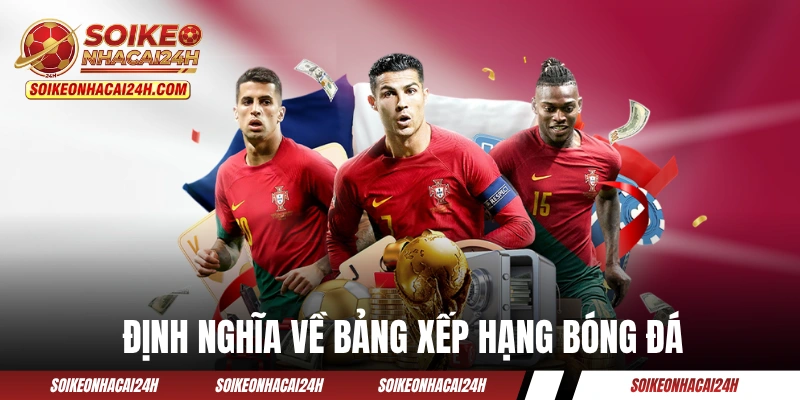 Định nghĩa về bảng xếp hạng bóng đá một cách dễ hiểu