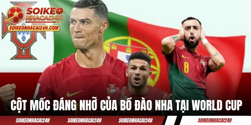 Đội Tuyển Bồ Đào Nha - Cơ Hội Cuối Để CR7 Chạm Tay Cúp Vàng? Những cột mốc đáng nhớ của Bồ Đào Nha tại World Cup