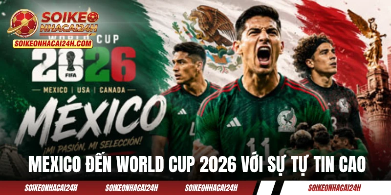 Đội Tuyển Mexico - Phá Vỡ Lời Nguyền 1/8 Với Tư Cách Chủ Nhà Đội tuyển Mexico đến World Cup 2026 với sự tự tin cao
