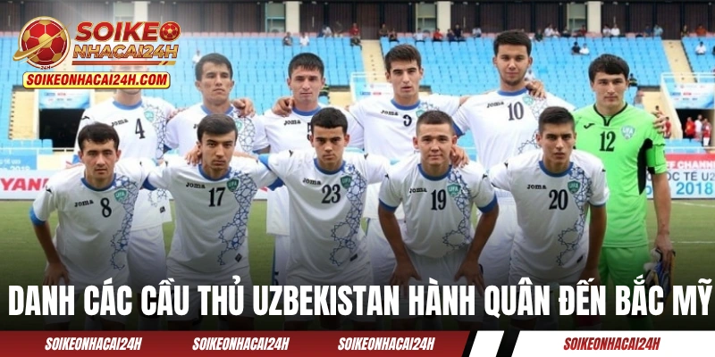 Đội Tuyển Uzbekistan: Đại Diện Duy Nhất Đến Từ Trung Á Danh các cầu thủ Uzbekistan hành quân đến Bắc Mỹ