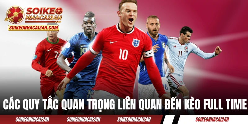 Các quy tắc quan trọng liên quan đến kèo Full Time