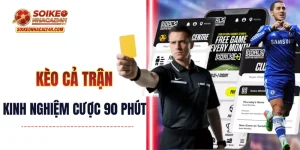 Kèo Cả Trận - Kinh Nghiệm Cá Cược 90 Phút Đầy Căng Thẳng