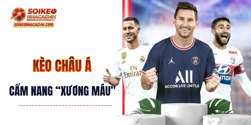 Kèo Châu Á - Cẩm Nang Kèo Chấp “Xương Máu” Từ Chuyên Gia