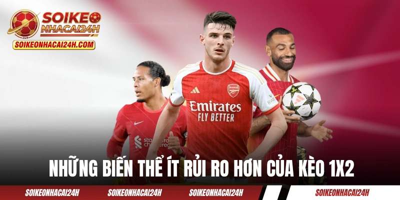 Kèo Châu Âu - Hướng Dẫn Cách Chơi Kèo 3 Cửa Như Một Cao Thủ Những biến thể ít rủi ro hơn của kèo 1x2