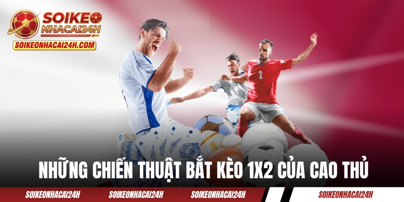 Kèo Châu Âu - Hướng Dẫn Cách Chơi Kèo 3 Cửa Như Một Cao Thủ Những chiến thuật bắt kèo 1x2 của cao thủ
