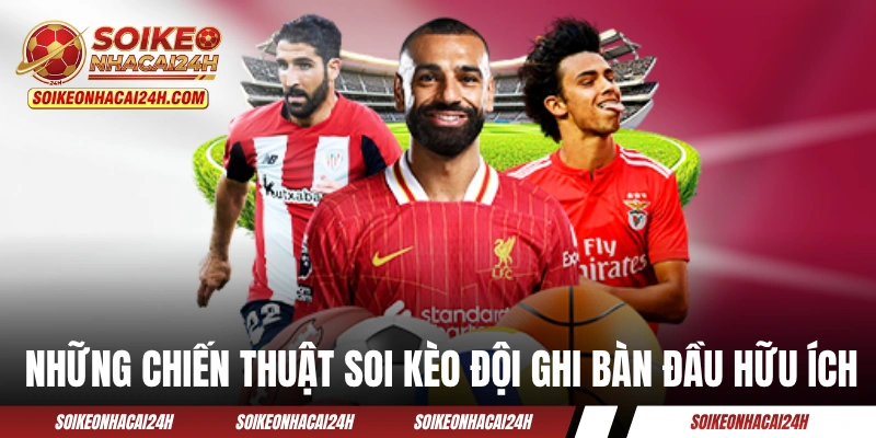Kèo Ghi Bàn Trước - Khám Phá Dạng Cược Phụ Siêu Hấp Dẫn Những chiến thuật soi kèo đội ghi bàn đầu hữu ích