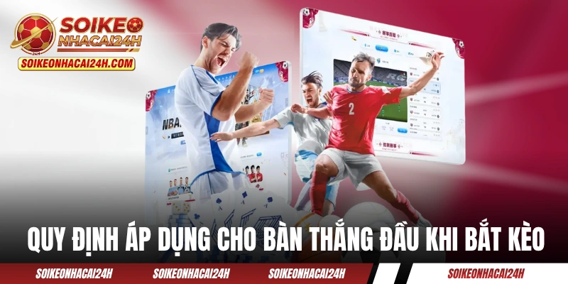 Kèo Ghi Bàn Trước - Khám Phá Dạng Cược Phụ Siêu Hấp Dẫn Quy định áp dụng cho bàn thắng đầu khi bắt kèo