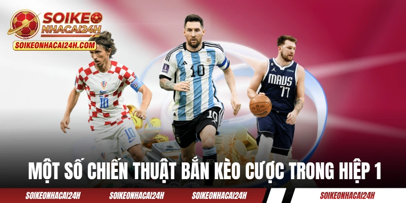 Một số chiến thuật bắn kèo cược trong hiệp 1 
