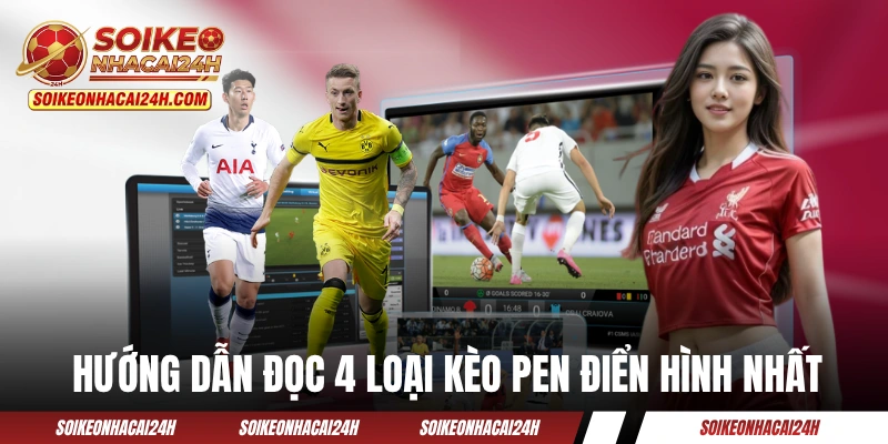 Hướng dẫn đọc 4 loại kèo Pen điển hình nhất