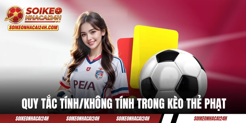 Tìm hiểu quy tắc tính/không tính trong kèo thẻ phạt