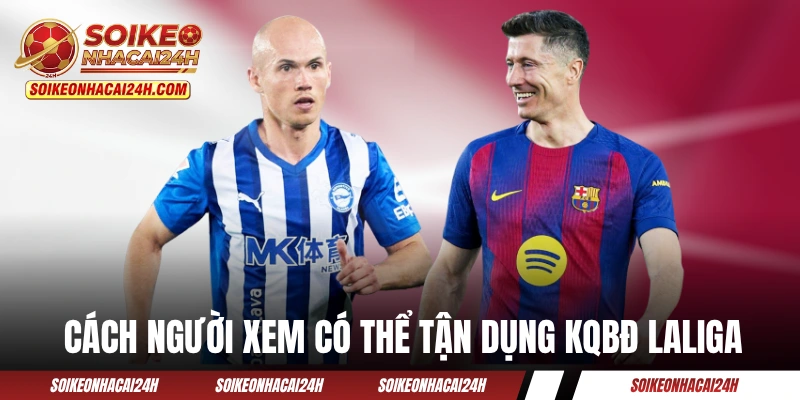 Kết Quả Bóng Đá Laliga - Cập Nhật KQBĐ Tây Ban Nha 24/7 Cách người xem có thể tận dụng KQBĐ Laliga