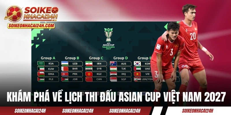 Khám phá về lịch thi đấu Asian Cup Việt Nam 2027