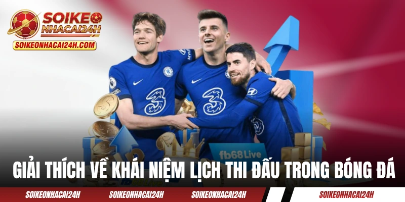 Lịch Thi Đấu - Cập Nhật Lịch Trình Của 14 Giải Đấu Lớn Giải thích về khái niệm lịch thi đấu trong bóng đá