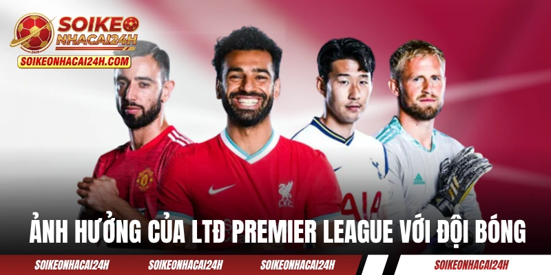Lịch Thi Đấu Ngoại Hạng Anh - Theo Sát Premier League 24/7 Các ảnh hưởng của LTĐ Premier League với đội bóng