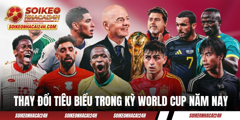Lịch Thi Đấu World Cup 2026 - Kỷ Nguyên Mới Bắt Đầu! Những thay đổi tiêu biểu trong kỳ World Cup năm nay