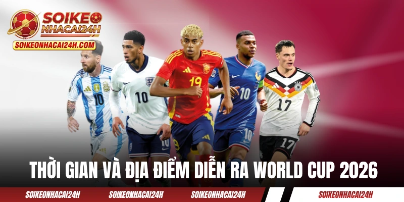 Lịch Thi Đấu World Cup 2026 - Kỷ Nguyên Mới Bắt Đầu! Thời gian và địa điểm diễn ra mùa giải World Cup 2026