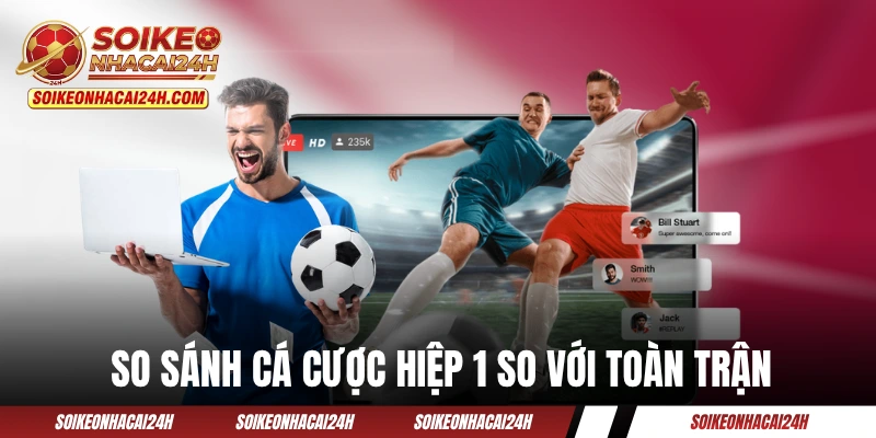 So sánh cá cược hiệp 1 so với toàn trận