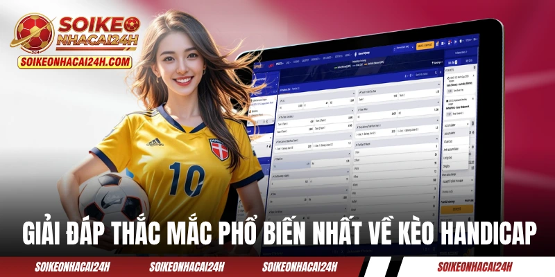 Giải đáp một số thắc mắc phổ biến nhất về cược Handicap