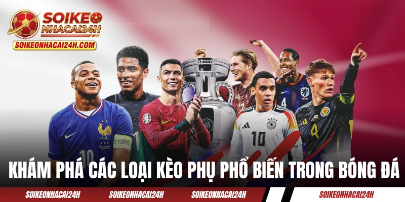 Khám phá một số loại kèo phụ phổ biến trong bóng đá