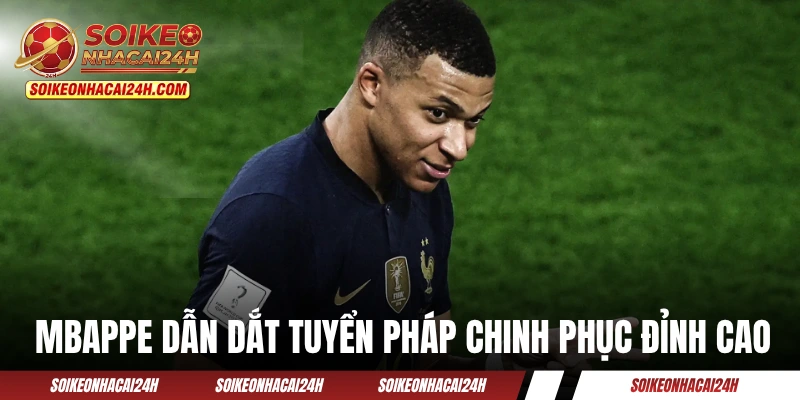 Kylian Mbappe - Tiếp Tục Dẫn Dắt Gà Trống Đến Ngôi Vương Mbappe dẫn dắt tuyển Pháp chinh phục đỉnh cao