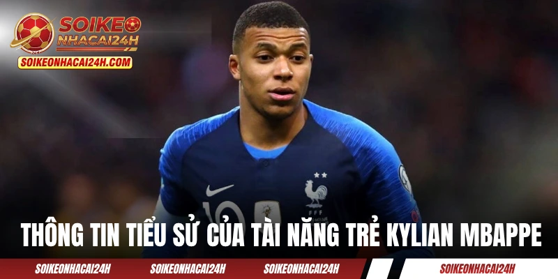 Kylian Mbappe - Tiếp Tục Dẫn Dắt Gà Trống Đến Ngôi Vương Vài thông tin tiểu sử của tài năng trẻ Kylian Mbappe