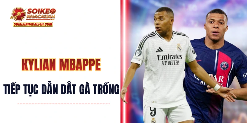 Kylian Mbappe - Tiếp Tục Dẫn Dắt Gà Trống Đến Ngôi Vương