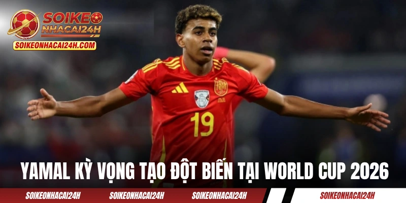 Yamal được kỳ vọng tạo đột biến tại World Cup 2026