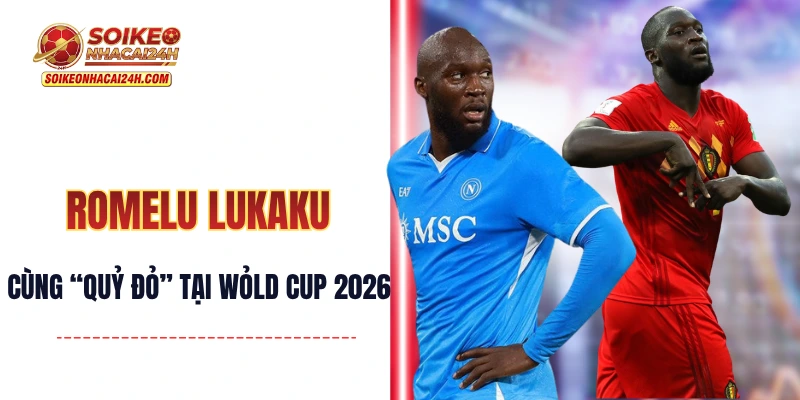 Lukaku - Tranh Cúp Vàng Bất Chấp Chấn Thương Gân Khoeo