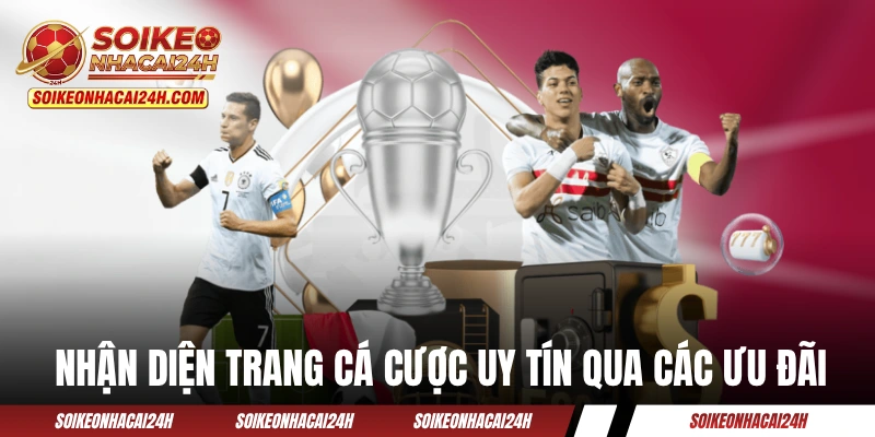 Trang Cá Cược Uy Tín: 4 Yếu Tố Giúp “Săn” Địa Chỉ Chất Lượng Nhận diện trang cá cược uy tín qua các ưu đãi