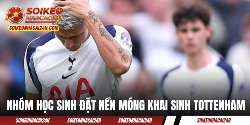 Tottenham - Hành Trình Của Chú Gà Trống Kiêu Hãnh Bắc London Nhóm học sinh đặt nền móng khai sinh Tottenham