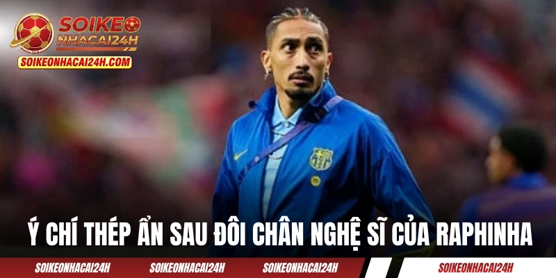 Ý chí thép ẩn sau đôi chân nghệ sĩ của Raphinha