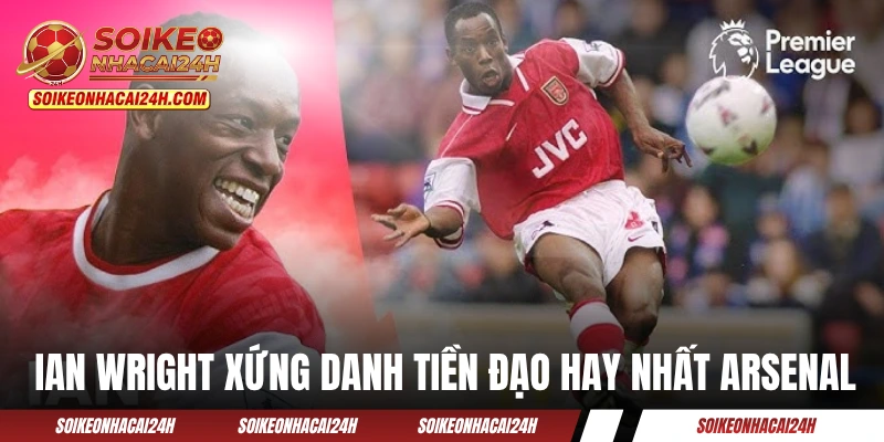 Tiền Đạo Hay Nhất Arsenal - 10 “Họng Pháo” Khét Tiếng Nhất Ian Wright xứng danh tiền đạo hay nhất Arsenal với thành tựu của anh