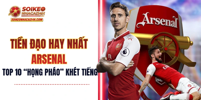 Tiền Đạo Hay Nhất Arsenal - 10 “Họng Pháo” Khét Tiếng Nhất