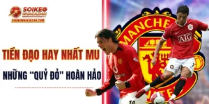 Tiền Đạo Hay Nhất MU - Định Nghĩa Về Một "Quỷ Đỏ" Hoàn Hảo?