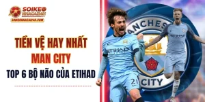 Tiền Vệ Hay Nhất Manchester City - Top 6 Bộ Não Của Etihad