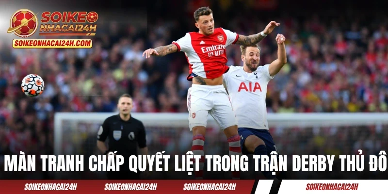 Tottenham - Hành Trình Của Chú Gà Trống Kiêu Hãnh Bắc London Màn tranh chấp bóng quyết liệt trong trận derby thủ đô