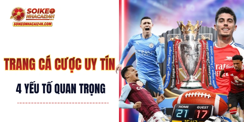 Trang Cá Cược Uy Tín: 4 Yếu Tố Giúp “Săn” Địa Chỉ Chất Lượng