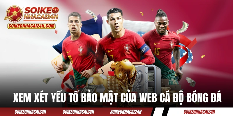 Trang Cá Cược Uy Tín: 4 Yếu Tố Giúp “Săn” Địa Chỉ Chất Lượng Xem xét yếu tố bảo mật của web cá độ bóng đá