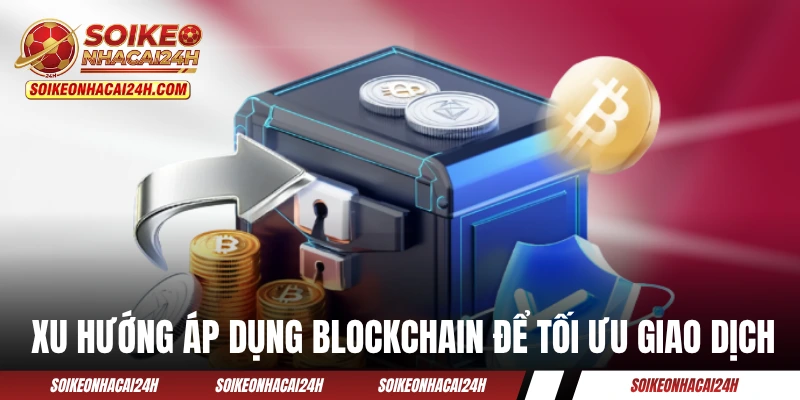 Trang Cá Độ Bóng Đá 2026 - Những Xu Hướng Nào Đang Lên Ngôi? Xu hướng áp dụng Blockchain để tối ưu giao dịch
