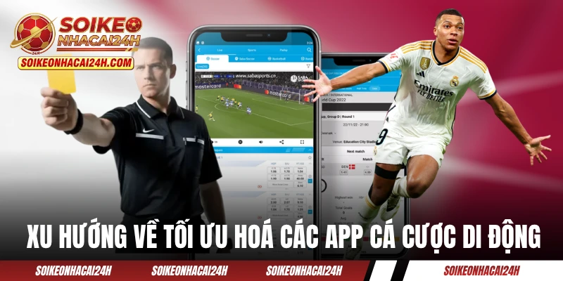 Trang Cá Độ Bóng Đá 2026 - Những Xu Hướng Nào Đang Lên Ngôi? Xu hướng về tối ưu hoá các ứng dụng cá cược di động